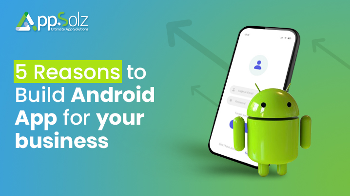 5 reasons to build android app for your business